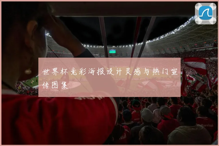 世界杯竞彩海报设计灵感与热门宣传图集
