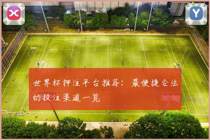 世界杯押注平台推荐：最便捷合法的投注渠道一览